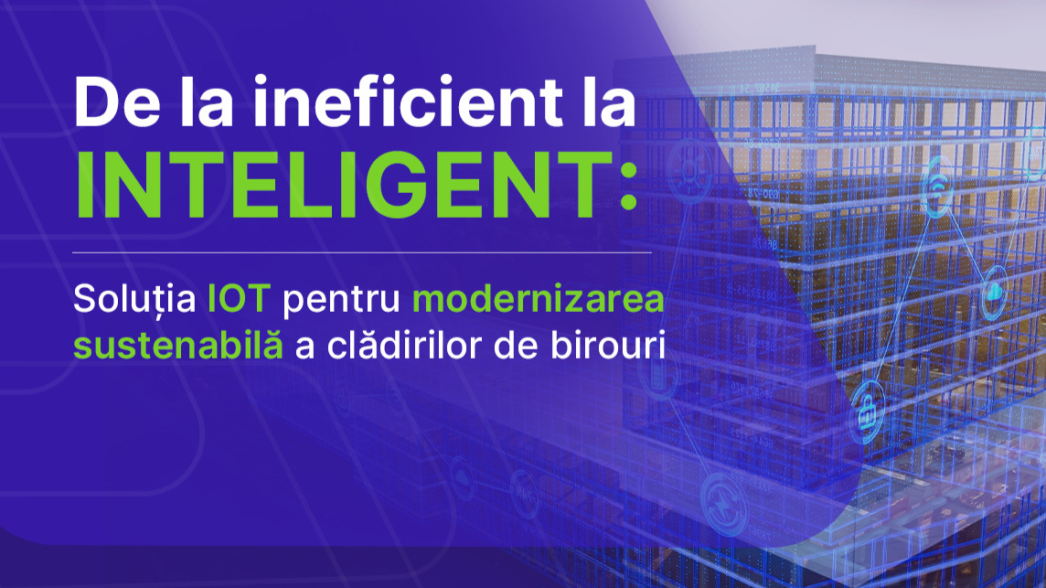 De la ineficient la inteligent: soluția IoT pentru modernizarea sustenabilă a clădirilor de birouri